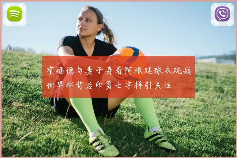 霍福德与妻子身着阿根廷球衣观战世界杯背后印勇士字样引关注